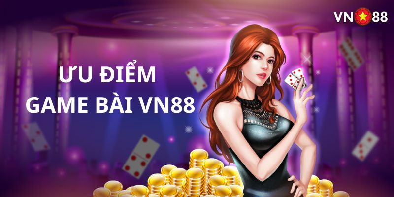 Ưu điểm lớn trao trải nghiệm vàng tại game bài VN88